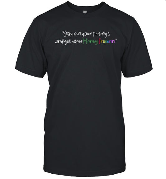 Wright Way Stay Out Your Feelings And Get Some Money Freeenn Shirt