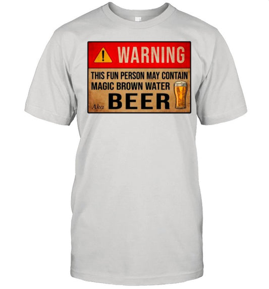 Warning This Fun Person May Contain Magic Brown Water Aka Beer shirt