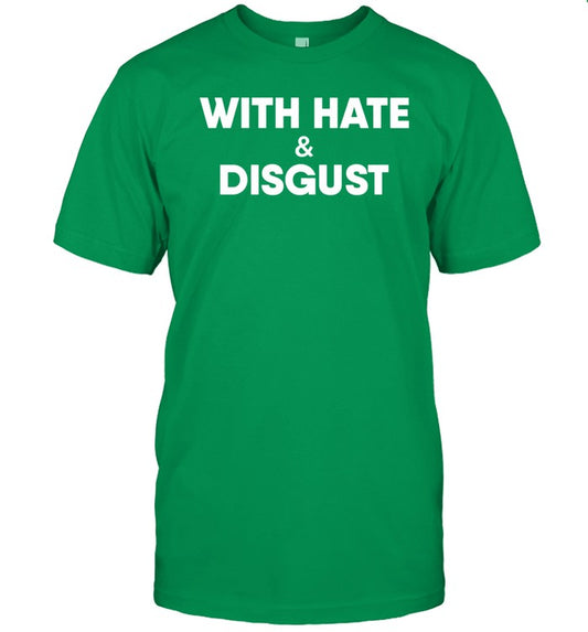 With Hate And Disgust t-shirt, hoodie, tank top, sweater and long sleeve t-shirt