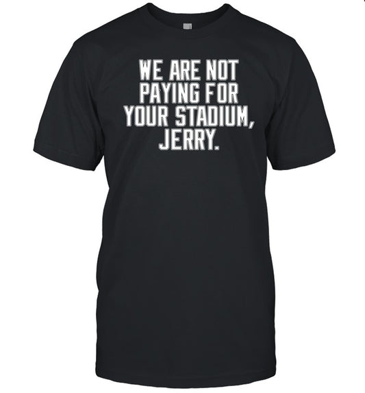 We Are Not Paying For Your Stadium Jerry Tee