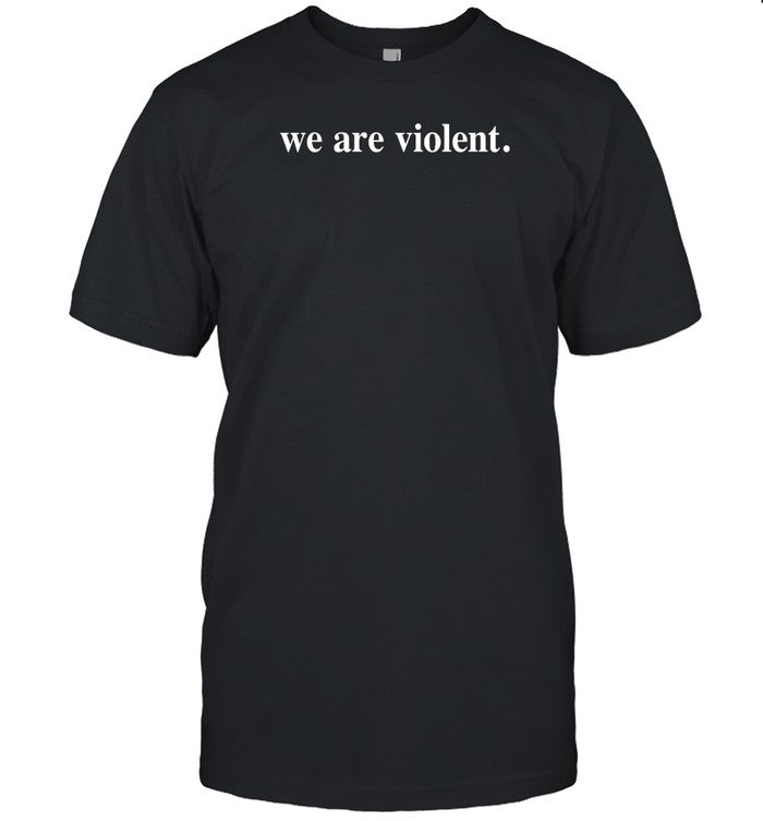 We Are Violent Dear Person Behind Me If You're At The Edge Of The Pit You're Going To Get Hit Shirt