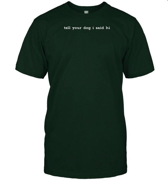 Weratedogs Tell Your Dog I Said Hi Shirt