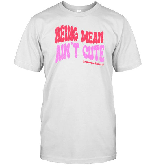 Trailerparkpretti Being Mean Ain't Cute T Shirt