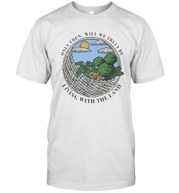 Truly Living With The Land Shirt