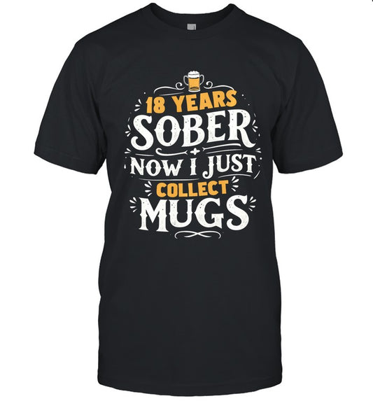 18 Years Sober Now I Collect Mugs Funny Sobriety Anniversary Long Sleeve T-Shirt_1