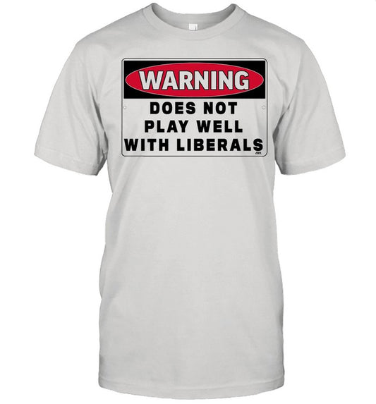 Warning Does Not Play Well With Liberals shirt