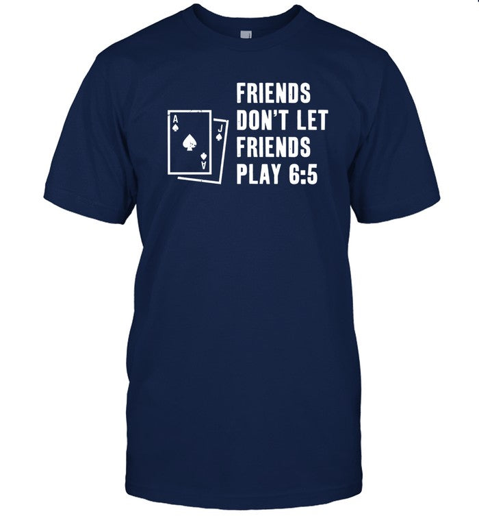 Wagersupplyco Friends Don't Let Friends Play 6 5 Shirt