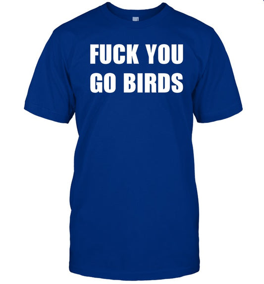 Top Fuck You Go Birds Shirts