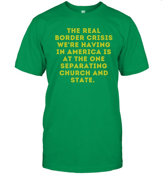 The Real Border Crisis We're Having In America Is At The One Separating Church And State Shirt