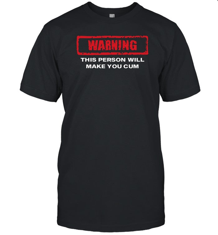 Warning This Person Will Make You Cum Shirt