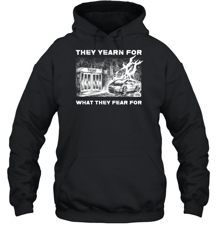 Trump They Yearn For What They Fear For Hoodie