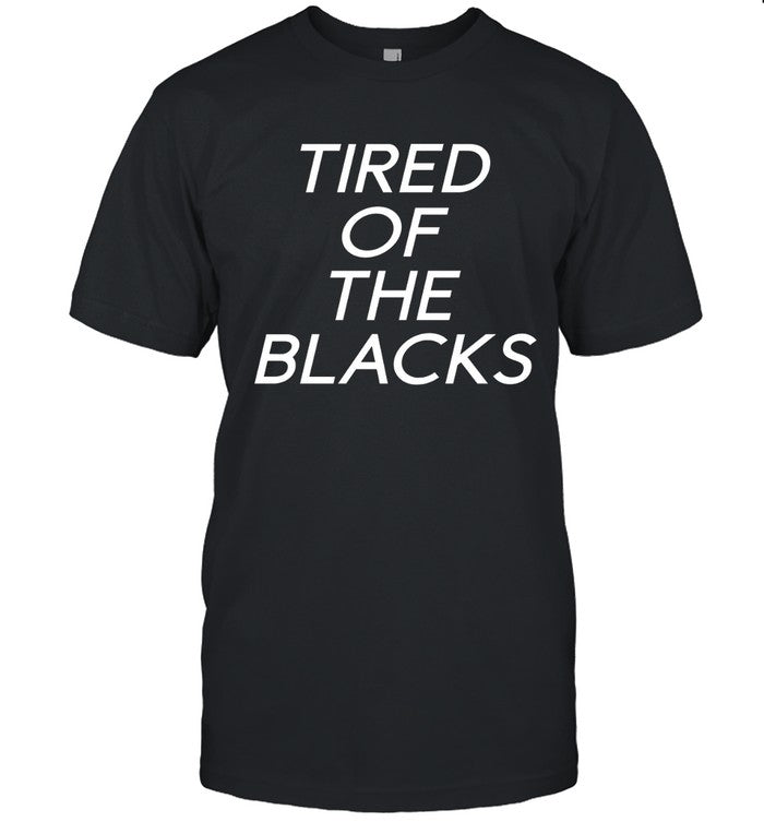 Tired Of The Blacks Shirt