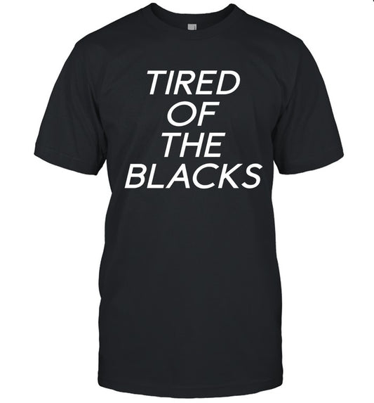 Tired Of The Blacks Shirt