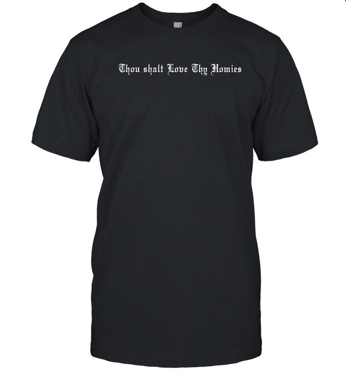 Thou shalt love thy homies shirt