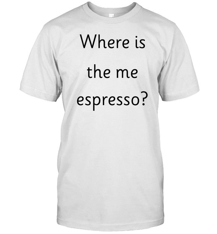 Unsabscribers Where Is The Me Espresso Shirt