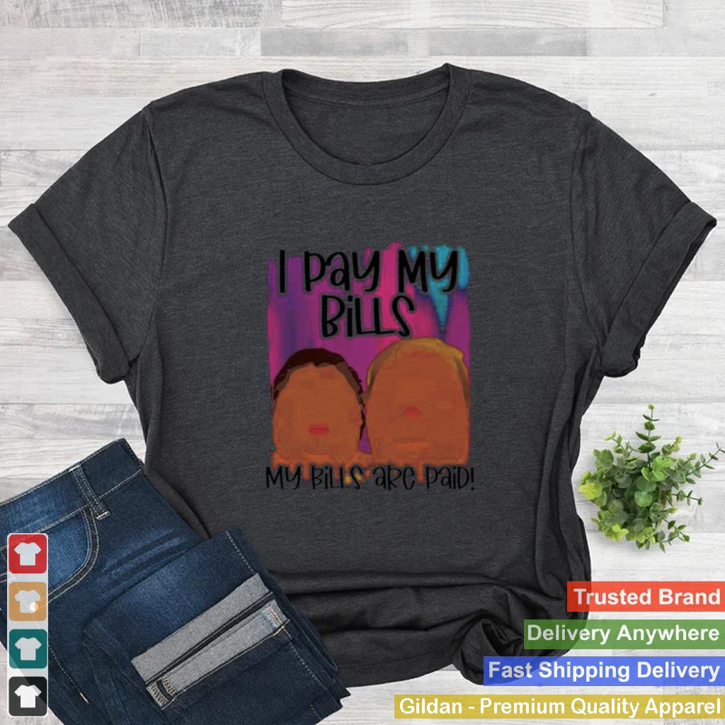 1000 Pound Sisters I Pay My Bills My Bills Are Paid shirt