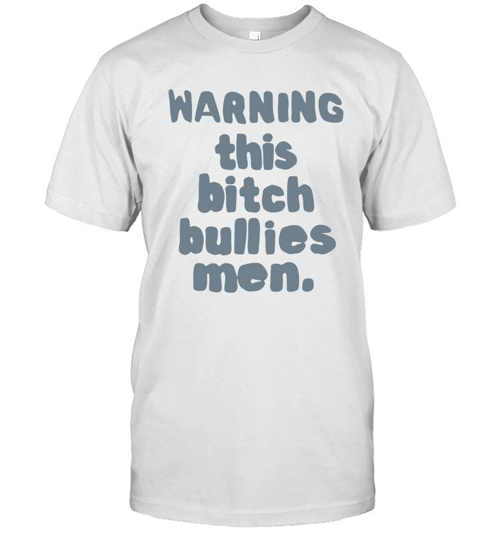 Warning this bitch bullies men shirt