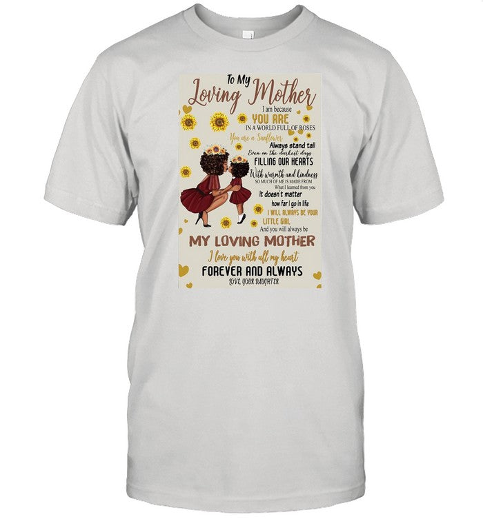 To My Loving Mother I Am Because You Are In A World Full Of Roses My Loving Mother shirt