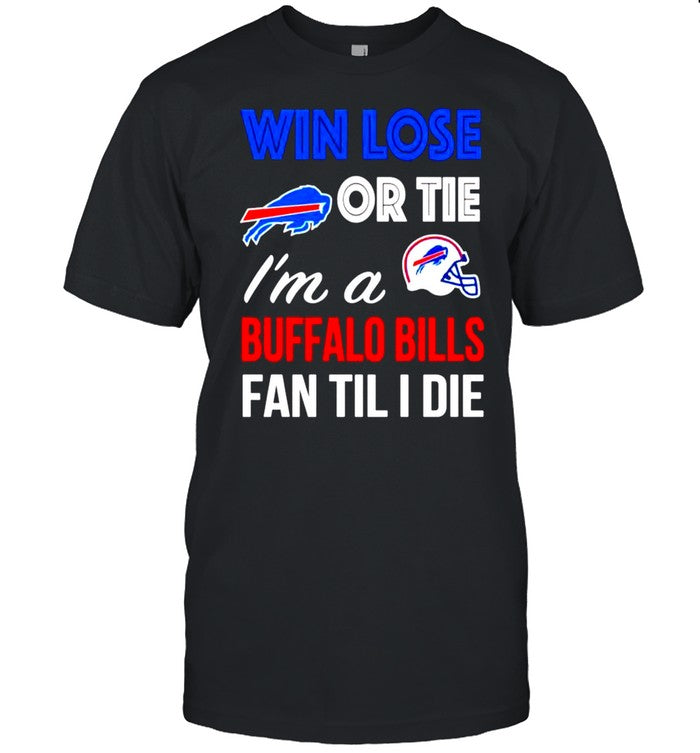 Win lose or tie Im Buffalo Bills fan till I die shirt