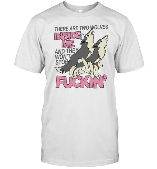 Thegoodshirts There Are Two Wolves Inside Of Me And They Won't Stop Fuckin' Shirt