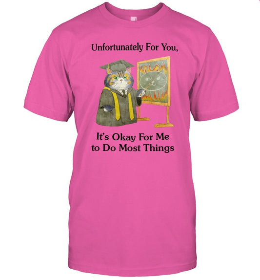 Unfortunately For You It's Okay For Me To Do Most Things T-Shirt