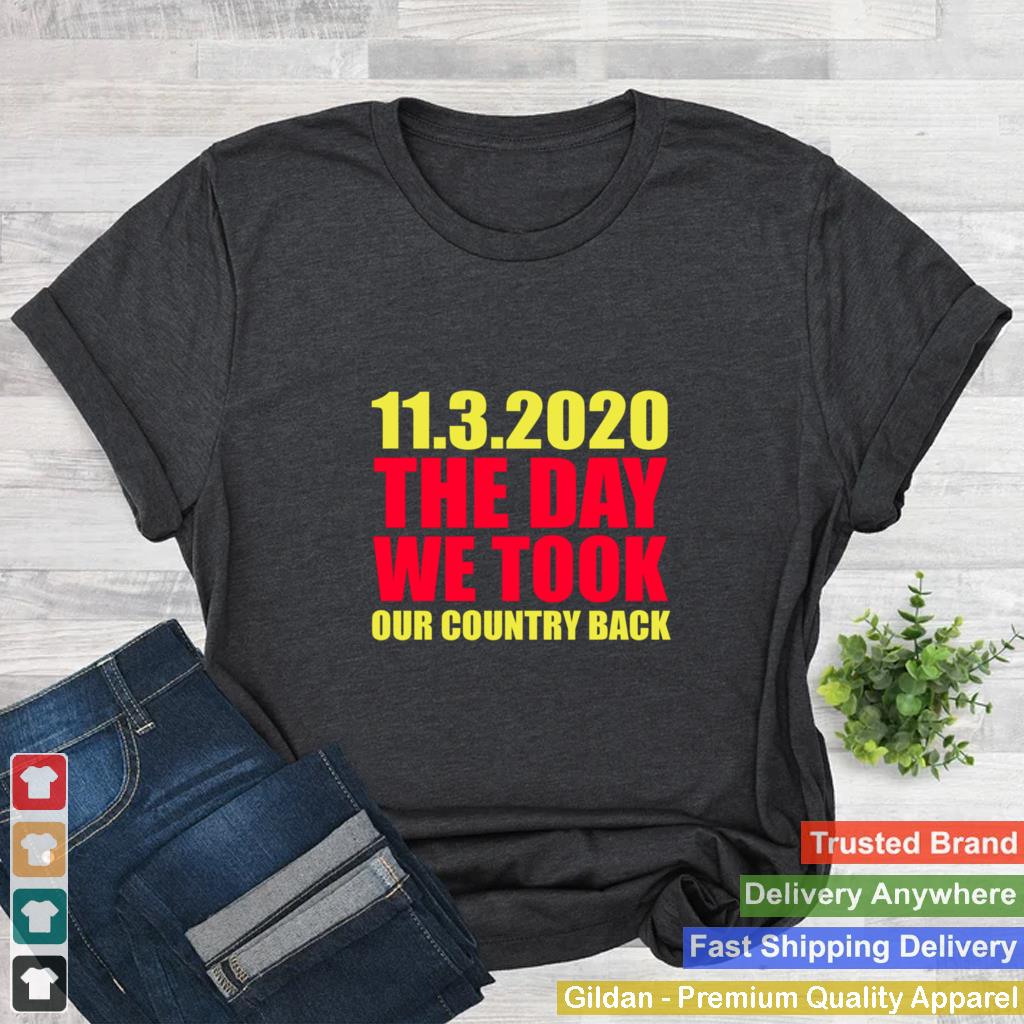 11 3 2020 The Day We Took Our Country Back shirt