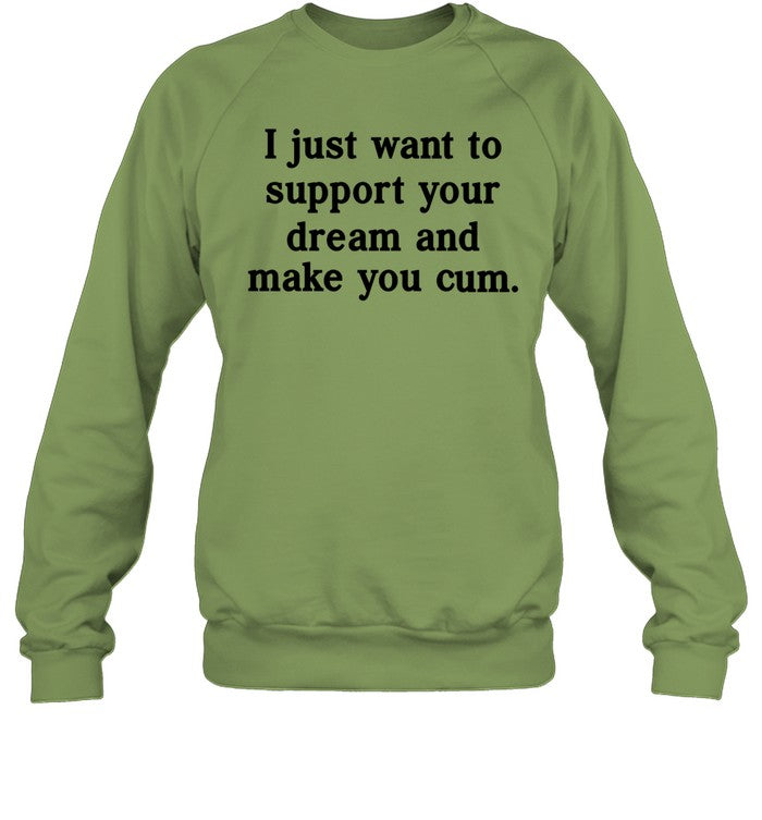 Top I Just Want To Support Your Dream And Make You Cum Sweatshirt