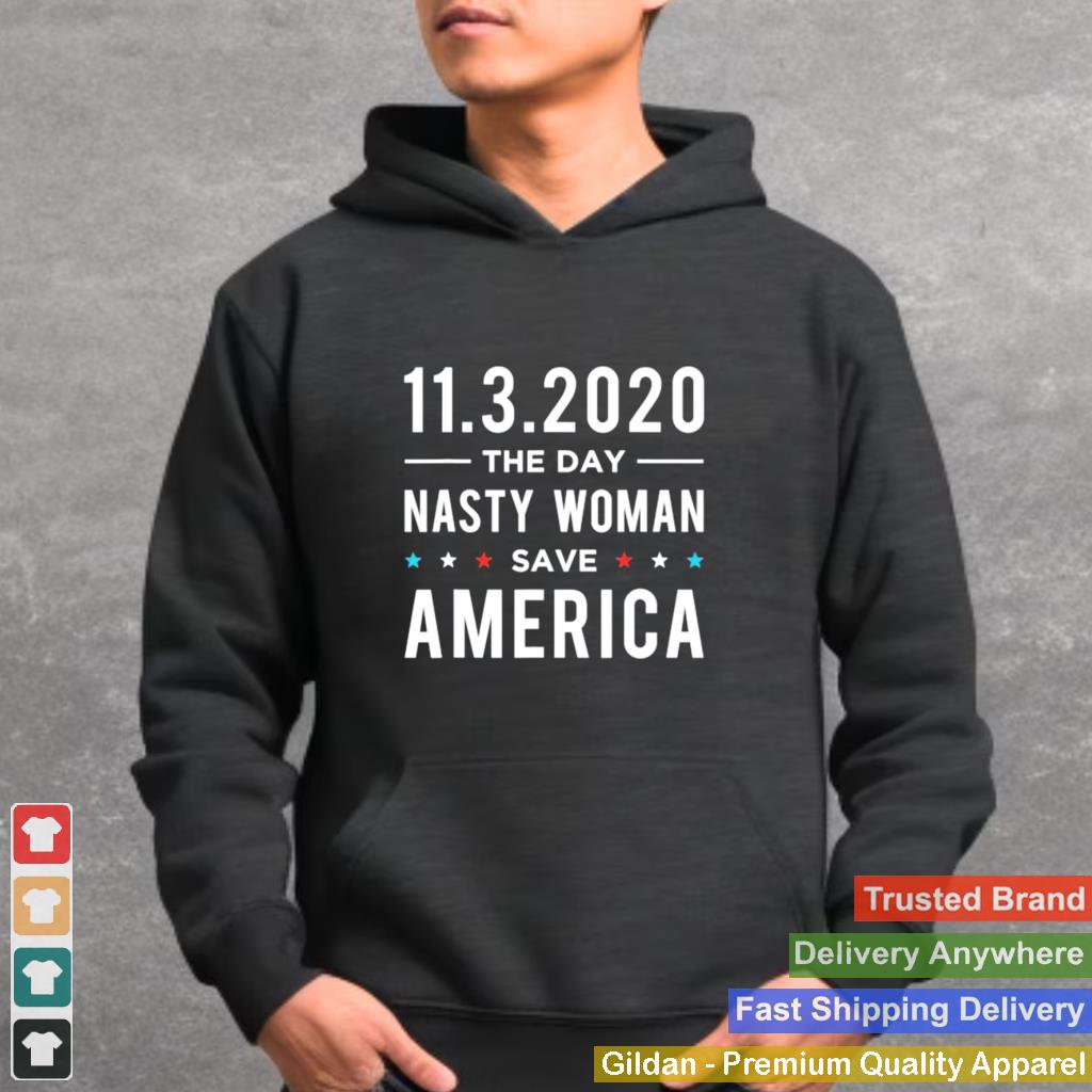 11.3.2020 Day Nasty Woman Save America Vote shirt