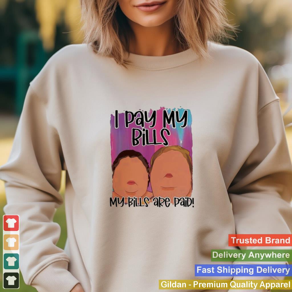 1000 Pound Sisters I Pay My Bills My Bills Are Paid shirt