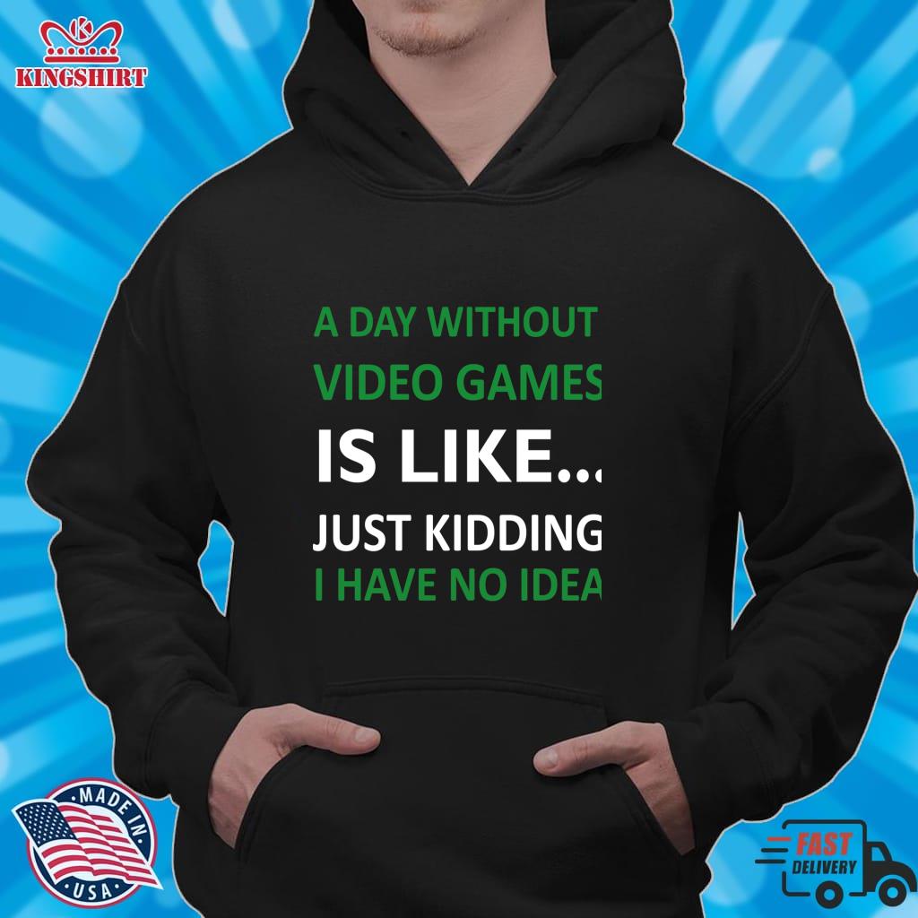 A Day Without Video Games Is Like Just Kidding I Have No Idea Lightweight Sweatshirt