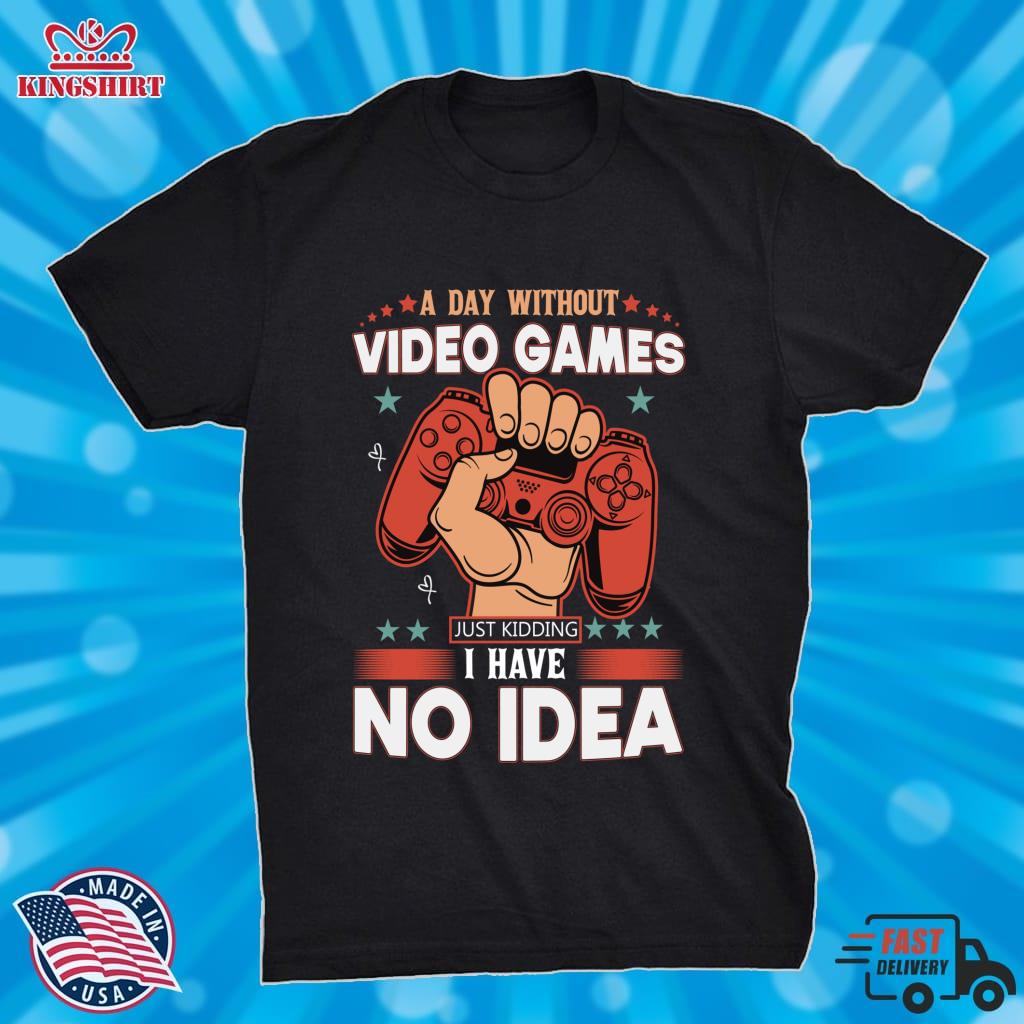 A Day Without Video Games  Is Like Just Kidding I Have No Idea Pullover Sweatshirt