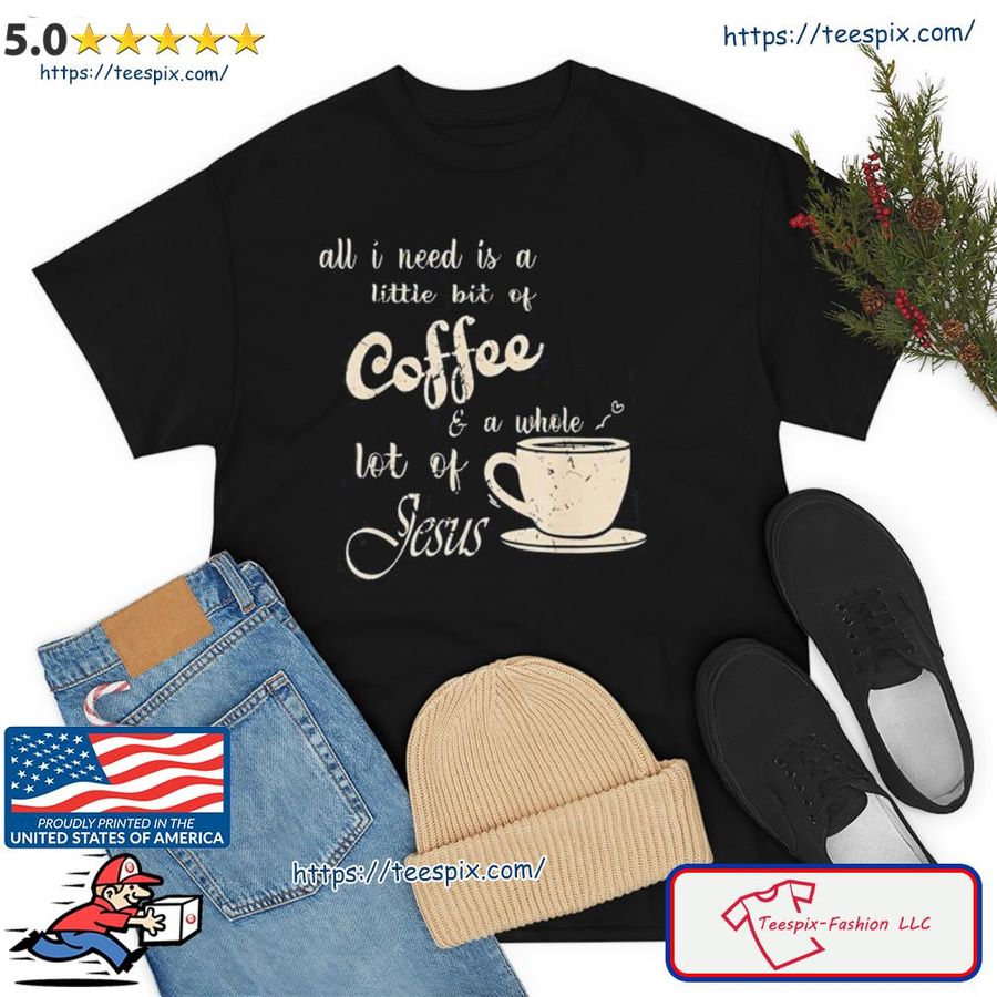 All I Need Is Jesus And Coffee Christian Religious Shirt