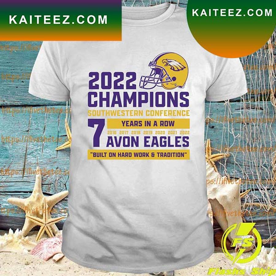 Avon Eagles 2022 Champions Southwestern Conference 7 Years In A Row T Shirt
