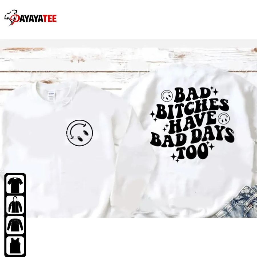 Bad Bitches Have Bad Days Too Shirt Unisex Hoodie Gift For Her