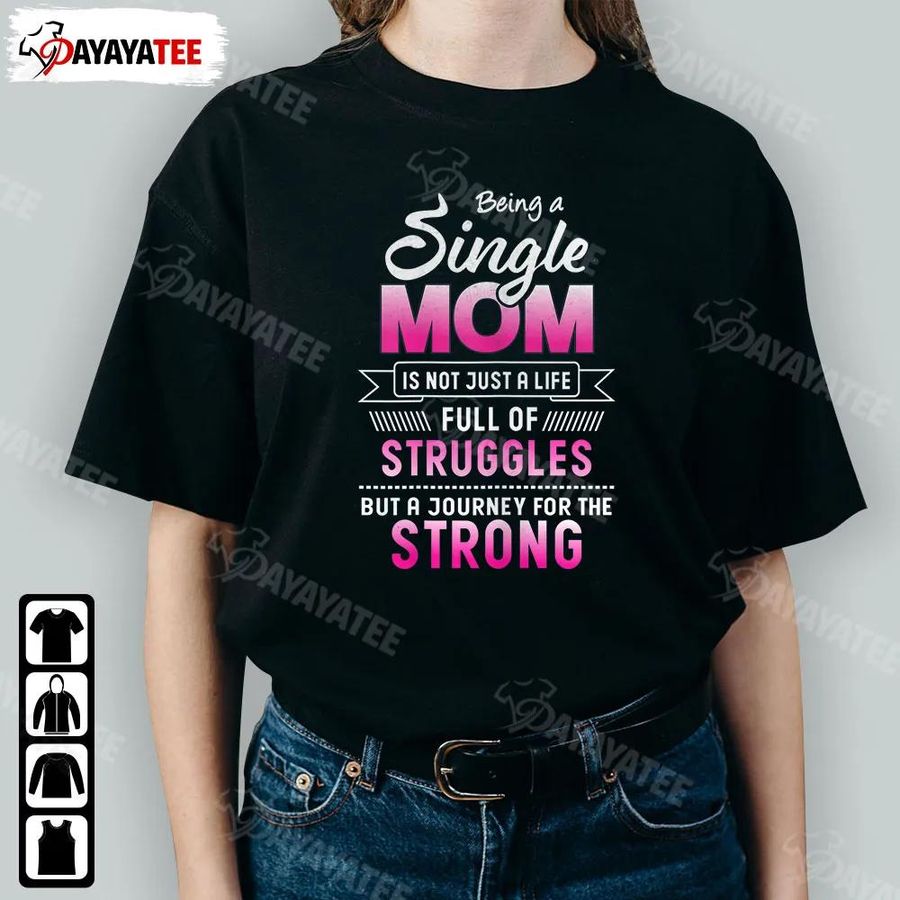 Being A Single Mom Shirt Is Life Full Of Struggle But A Journey For The Strong