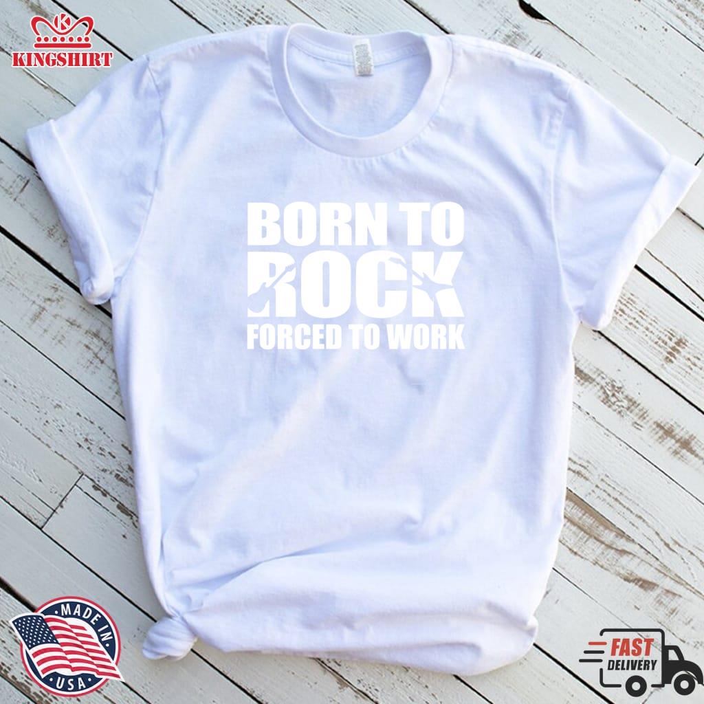 Born To Rock Forced To Work Rock 'N Roll Gift Idea Zipped Hoodie