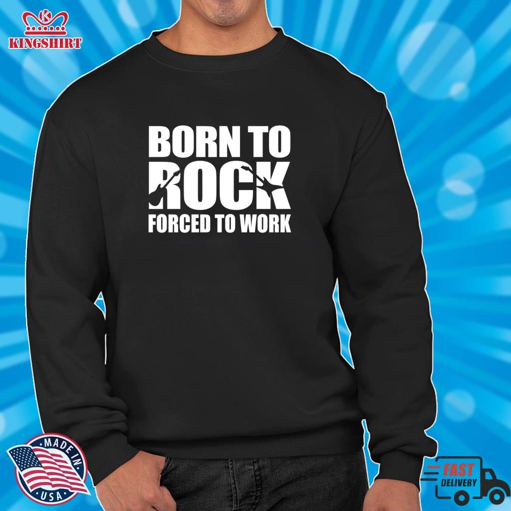 Born To Rock Forced To Work Rock 'N Roll Gift Idea Zipped Hoodie