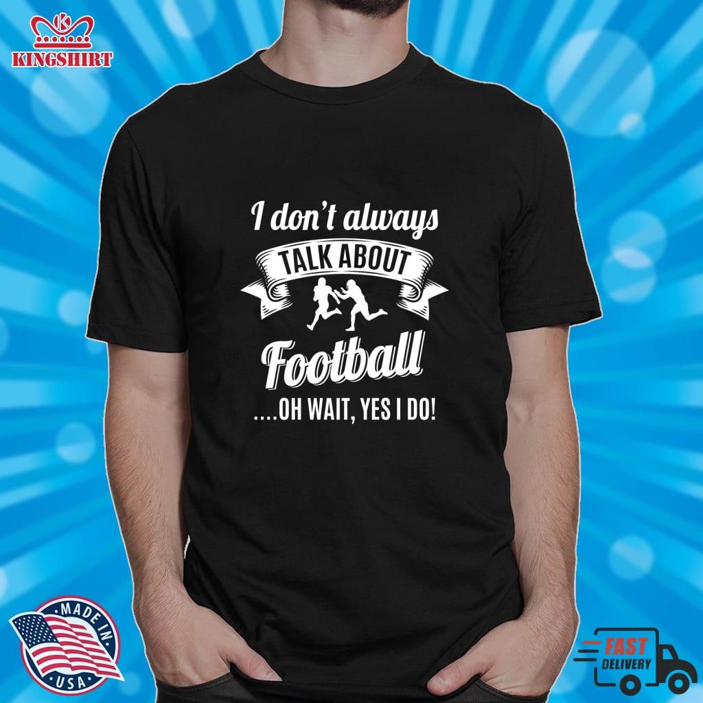 DonT Always Talk About Football Oh Wait, Yes I Do! Pullover Sweatshirt
