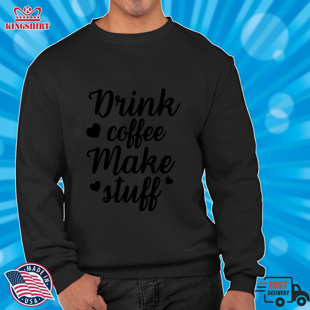 Drink Coffee Make Stuff Pullover Sweatshirt