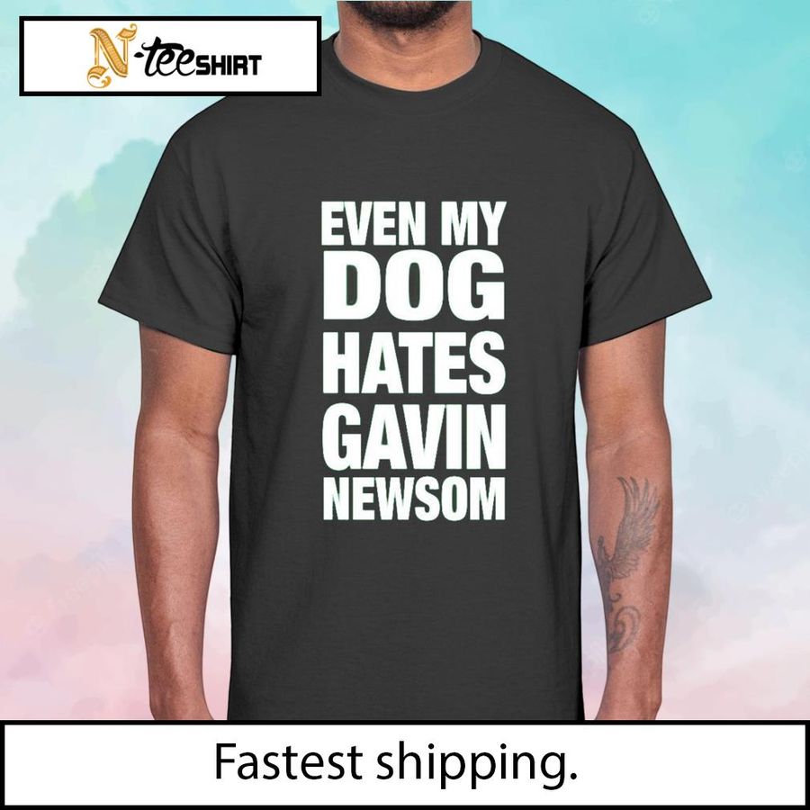 Even My Dog Hates Gavin Newsom Shirt