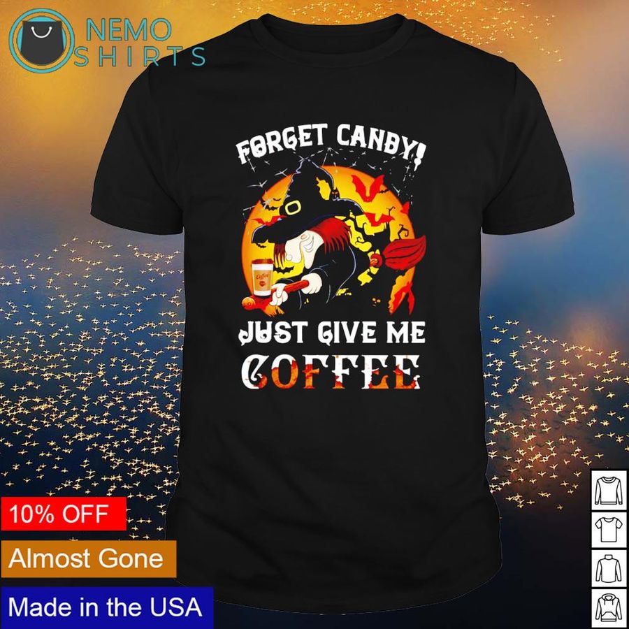 Forget Canby Just Give Me Coffee Halloween Shirt
