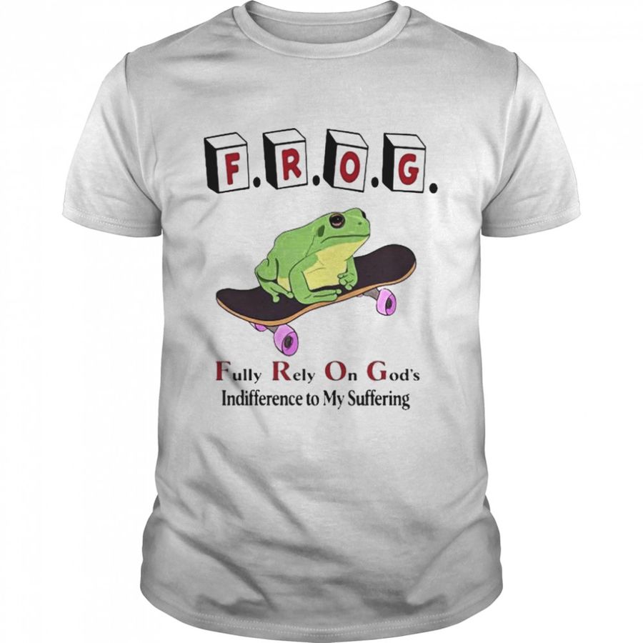 Frog Fully Rely On GodS Indifference To My Suffering Shirt