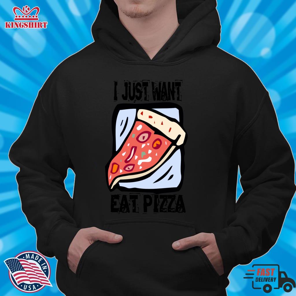 I JUST WANT EAT PIZZA Zipped Hoodie