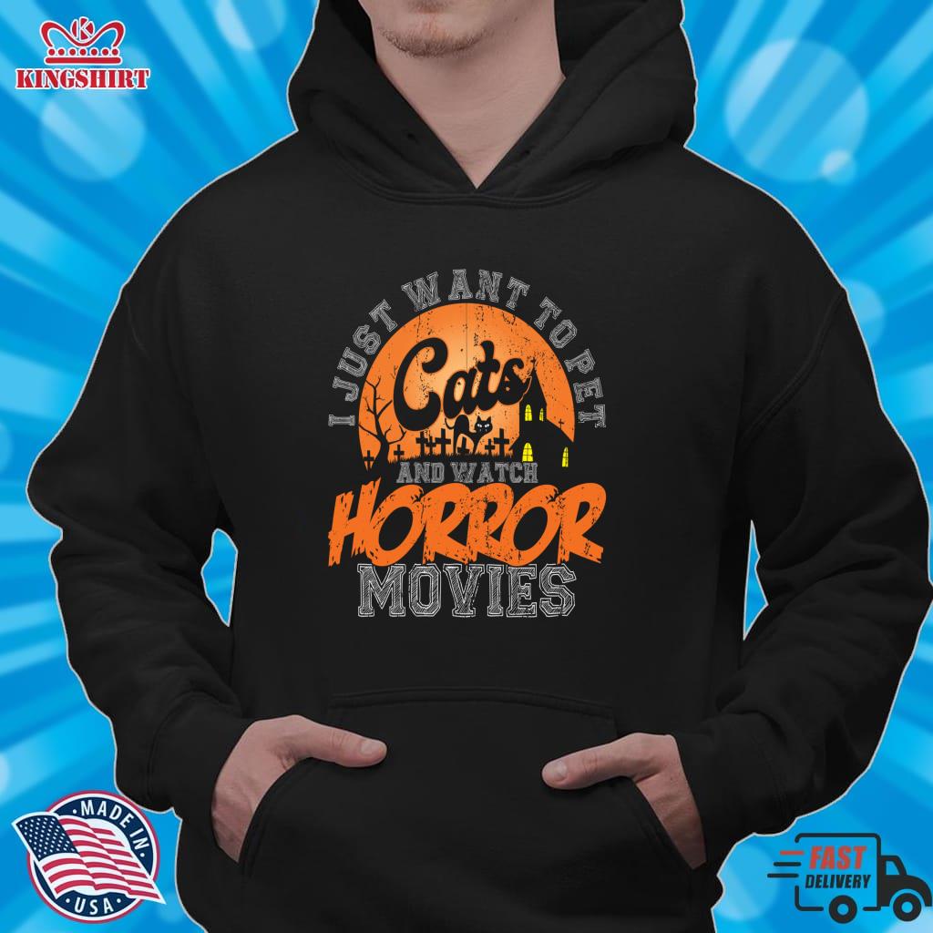 I Just Want To Pet Cats And Watch Horror Movies Shirt Pullover Hoodie