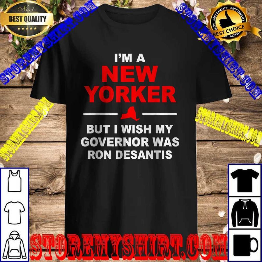 I'm A New Yorker But I Wish My Governor Was Ron Desantis T Shirt