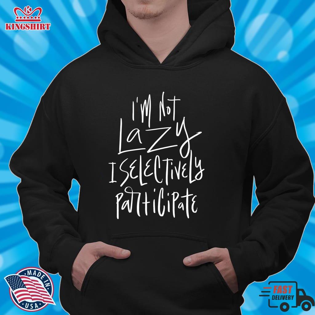 I'm Not Lazy I Selectively Participate   Funny Humor Saying Pullover Sweatshirt