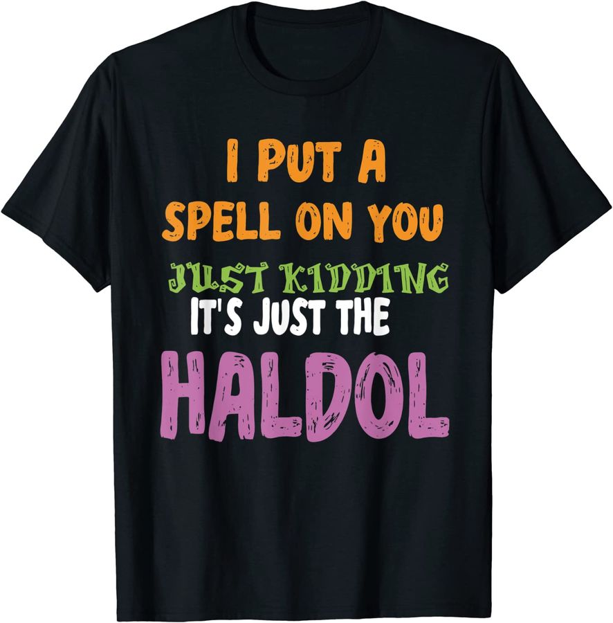 I Put A Spell On You Just Kiddings It Just The Haldol Funny
