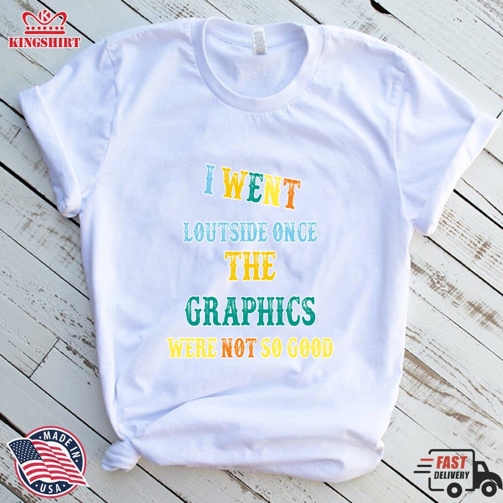 I WENT OUTSIDE ONCE THE GRAPHICS WERE NOT SO GOOD Pullover Sweatshirt