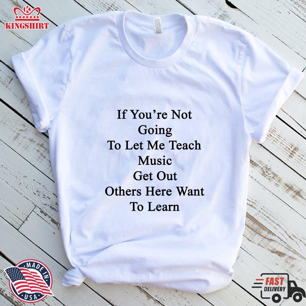 If You're Not Going To Let Me Teach Music Get Out Others Here Want To Learn  Zipped Hoodie