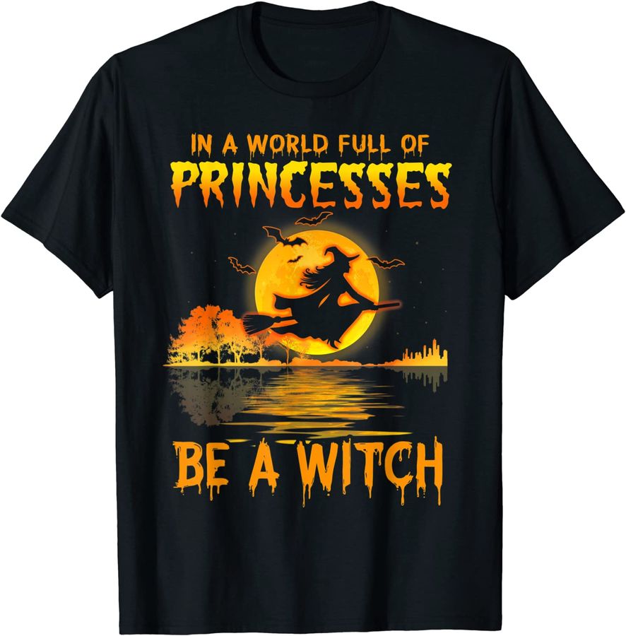 In A World Full Of Princess Be A Witch Funny Halloween